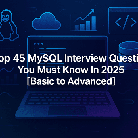 Top 45 MySQL Interview Questions You Must Know In 2025 [Basic to Advanced]